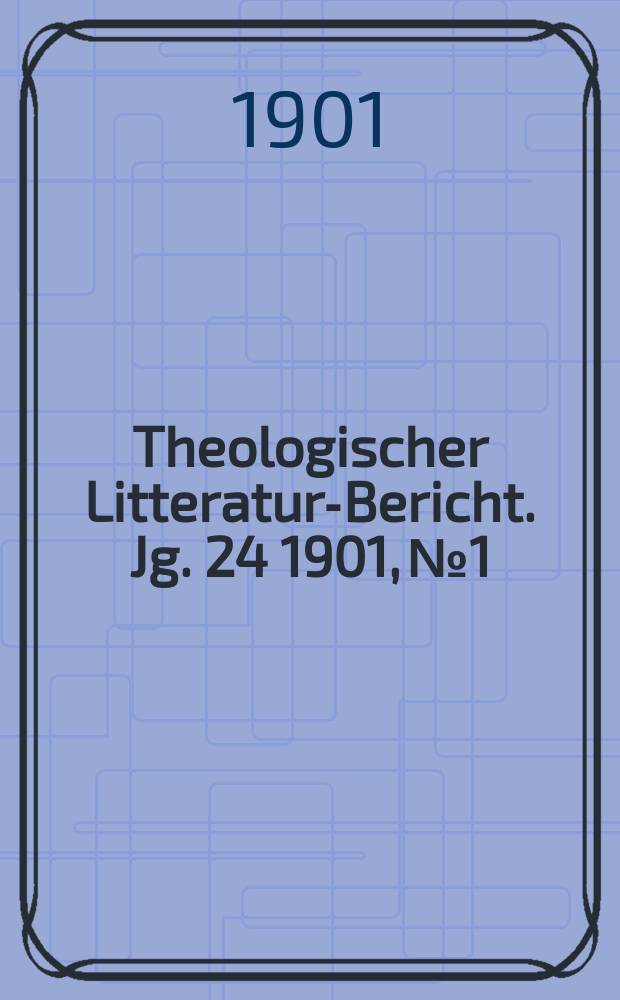 Theologischer Litteratur-Bericht. Jg. 24 1901, № 1