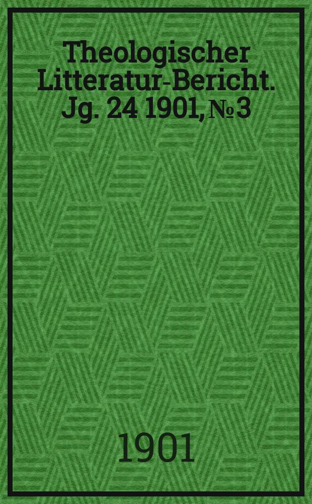 Theologischer Litteratur-Bericht. Jg. 24 1901, № 3