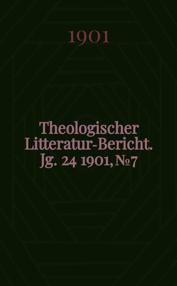 Theologischer Litteratur-Bericht. Jg. 24 1901, № 7