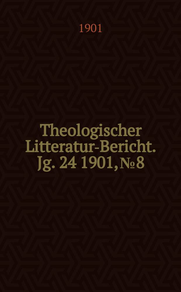 Theologischer Litteratur-Bericht. Jg. 24 1901, № 8
