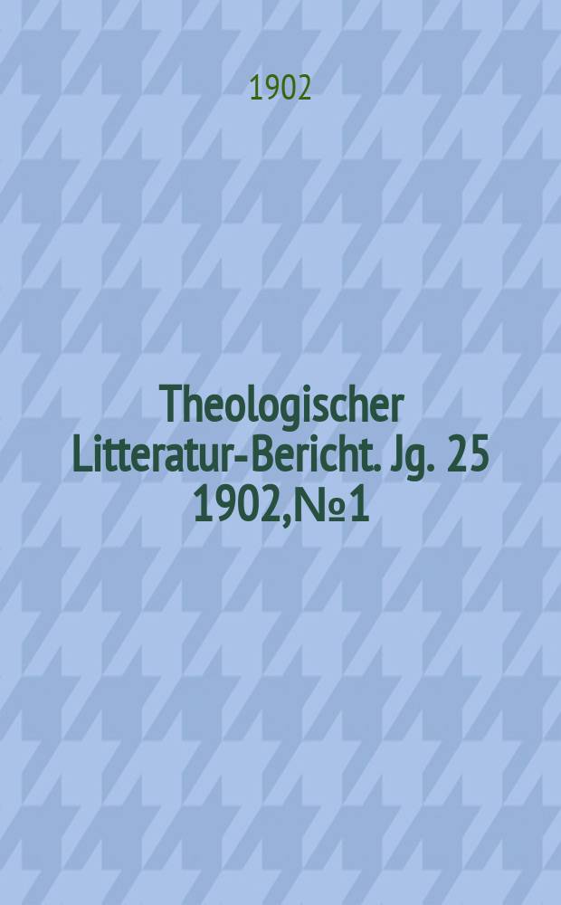 Theologischer Litteratur-Bericht. Jg. 25 1902, № 1
