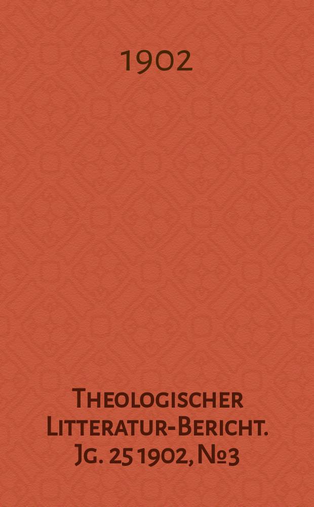 Theologischer Litteratur-Bericht. Jg. 25 1902, № 3
