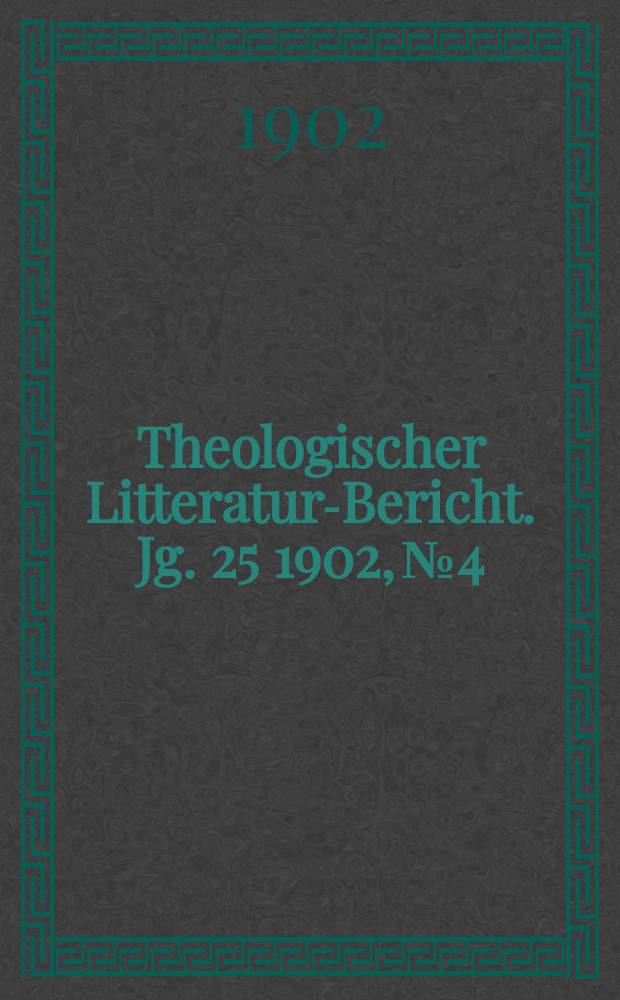 Theologischer Litteratur-Bericht. Jg. 25 1902, № 4
