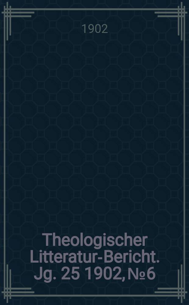 Theologischer Litteratur-Bericht. Jg. 25 1902, № 6