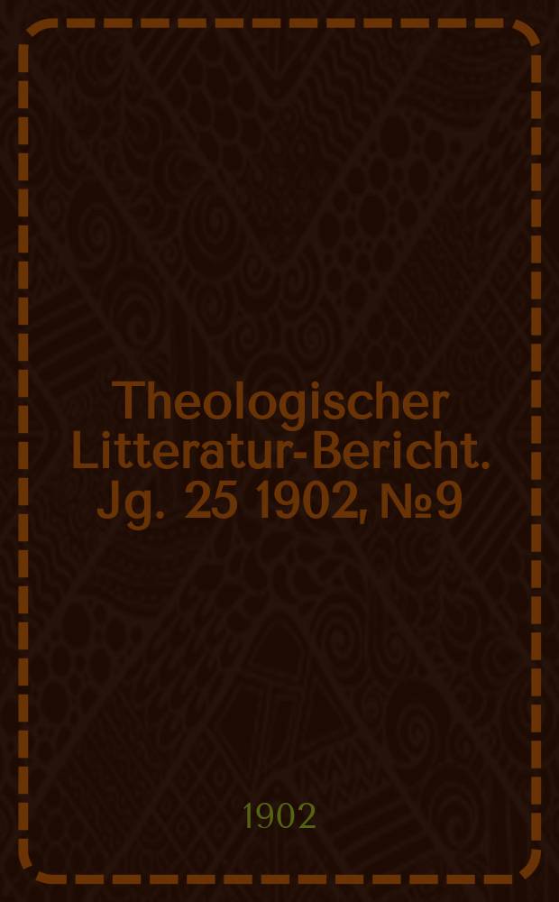 Theologischer Litteratur-Bericht. Jg. 25 1902, № 9