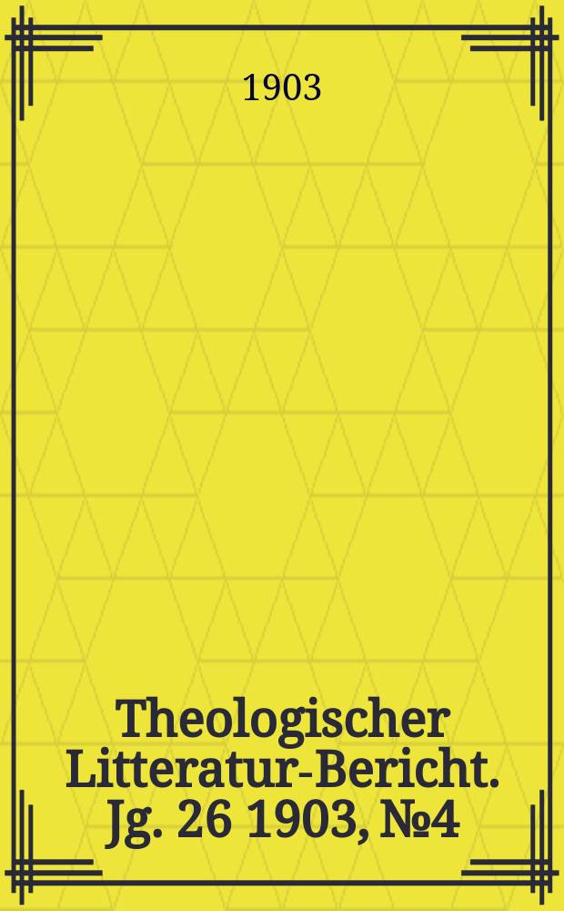 Theologischer Litteratur-Bericht. Jg . 26 1903, № 4