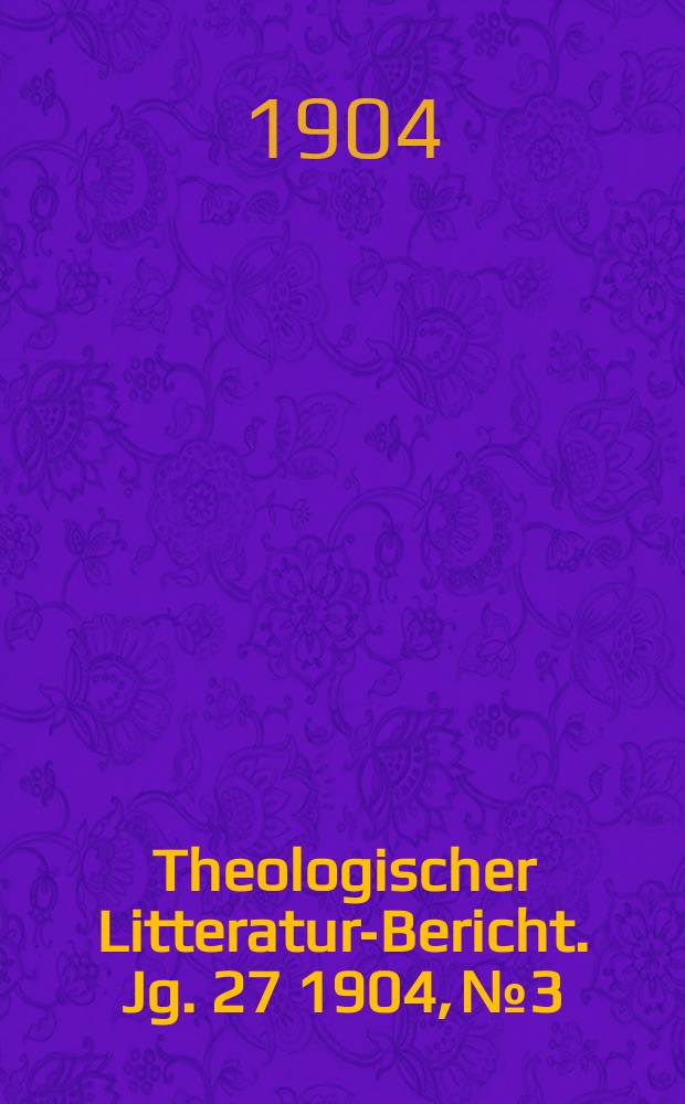 Theologischer Litteratur-Bericht. Jg. 27 1904, № 3