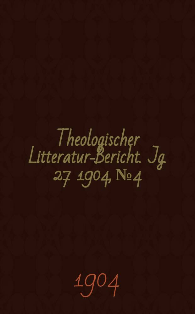 Theologischer Litteratur-Bericht. Jg. 27 1904, № 4