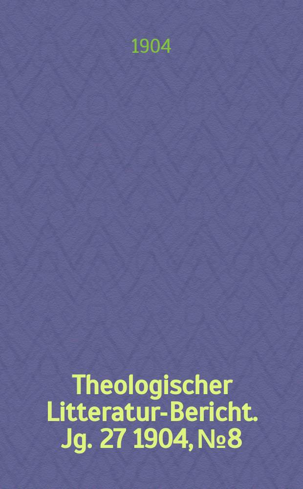 Theologischer Litteratur-Bericht. Jg. 27 1904, № 8