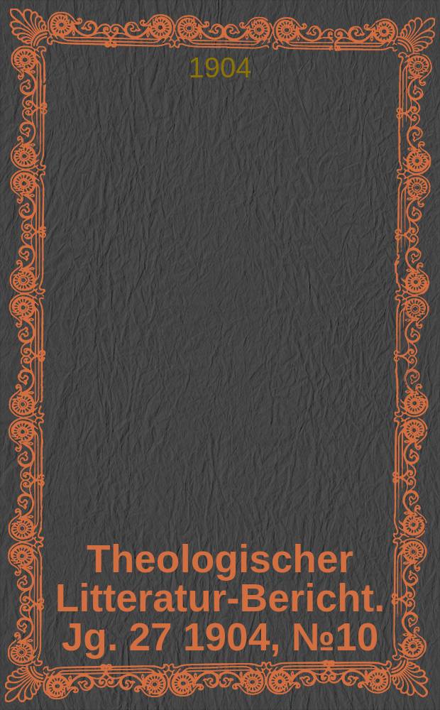 Theologischer Litteratur-Bericht. Jg. 27 1904, № 10