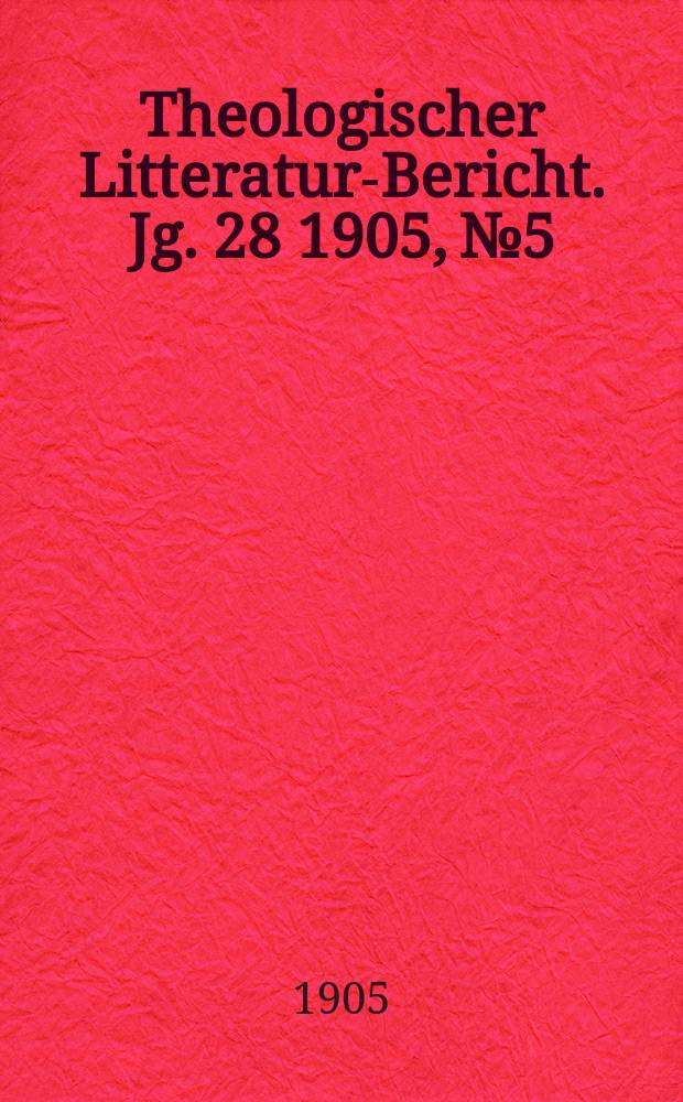 Theologischer Litteratur-Bericht. Jg. 28 1905, № 5