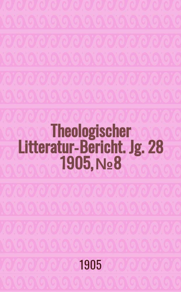Theologischer Litteratur-Bericht. Jg. 28 1905, № 8