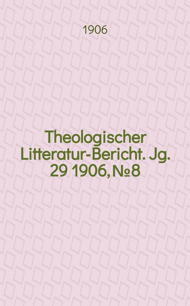 Theologischer Litteratur-Bericht. Jg. 29 1906, № 8