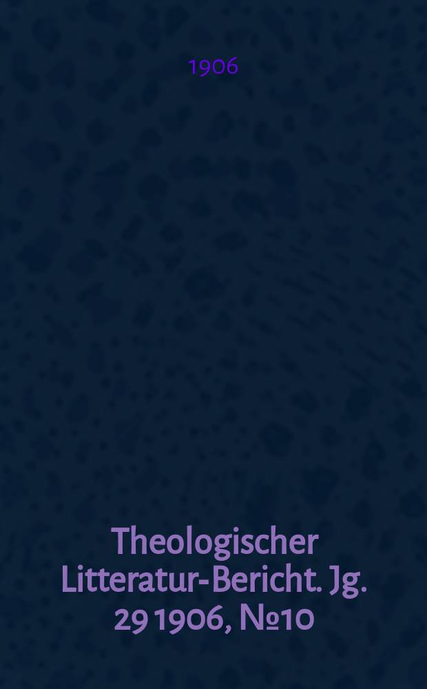 Theologischer Litteratur-Bericht. Jg. 29 1906, № 10