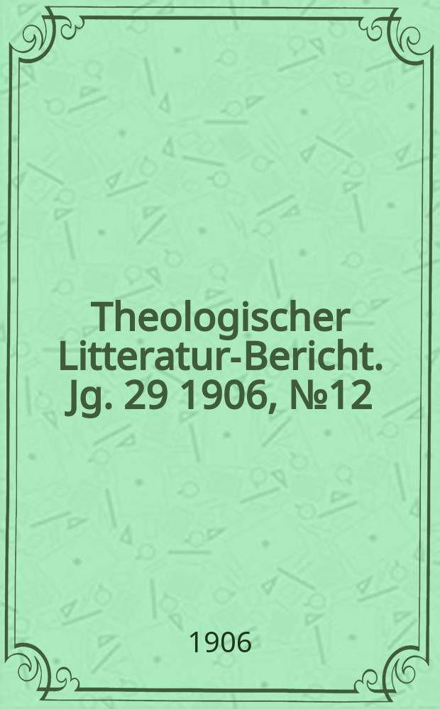 Theologischer Litteratur-Bericht. Jg. 29 1906, № 12