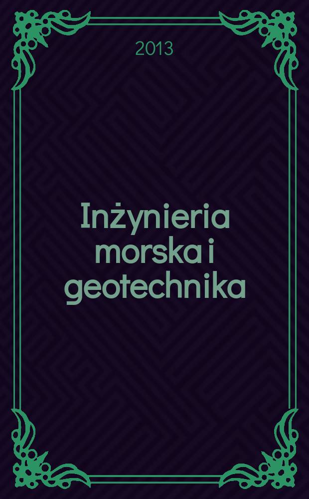 Inżynieria morska i geotechnika : 2-miesięcznik nauk.-techn. Organ Kom. nauk.-techn. ds. gospodarski morskiej not Stow. inżynier&oacute;w i technik&oacute;w wodnych i melioracyjnych. R. 34 2013, № 1