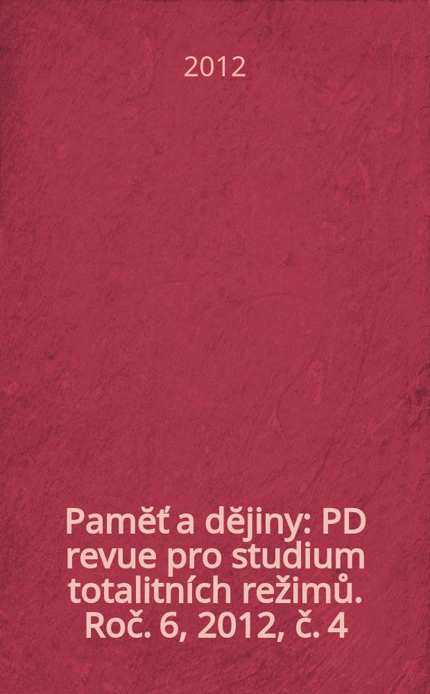 Pamĕť a dĕjiny : PD revue pro studium totalitních režimů. Roč. 6, 2012, č. 4