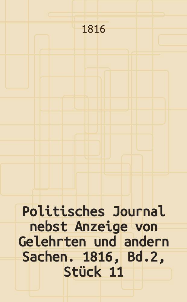 Politisches Journal nebst Anzeige von Gelehrten und andern Sachen. 1816, Bd.2, Stück 11