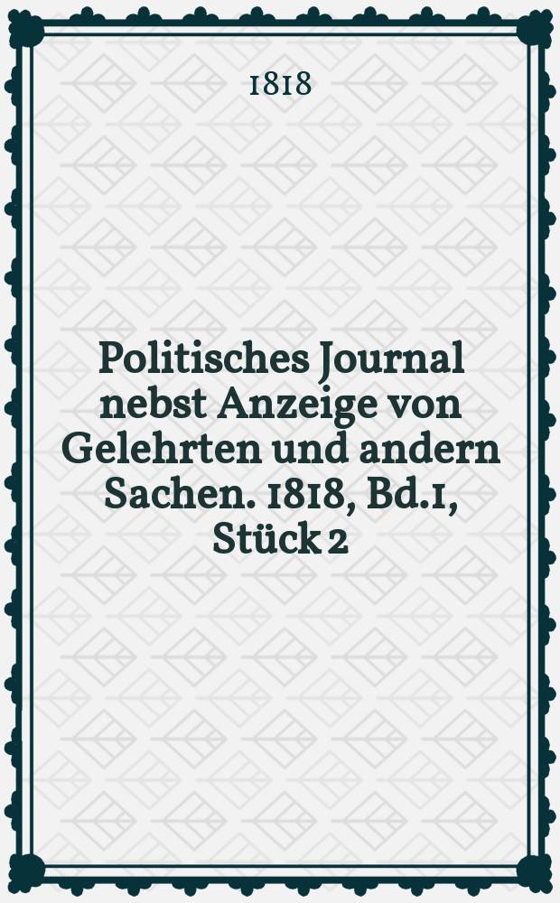 Politisches Journal nebst Anzeige von Gelehrten und andern Sachen. 1818, Bd.1, Stück 2