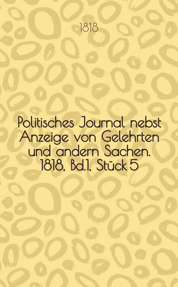Politisches Journal nebst Anzeige von Gelehrten und andern Sachen. 1818, Bd.1, Stück 5
