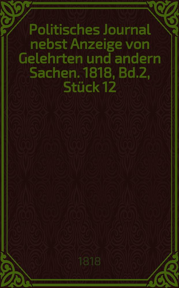 Politisches Journal nebst Anzeige von Gelehrten und andern Sachen. 1818, Bd.2, Stück 12
