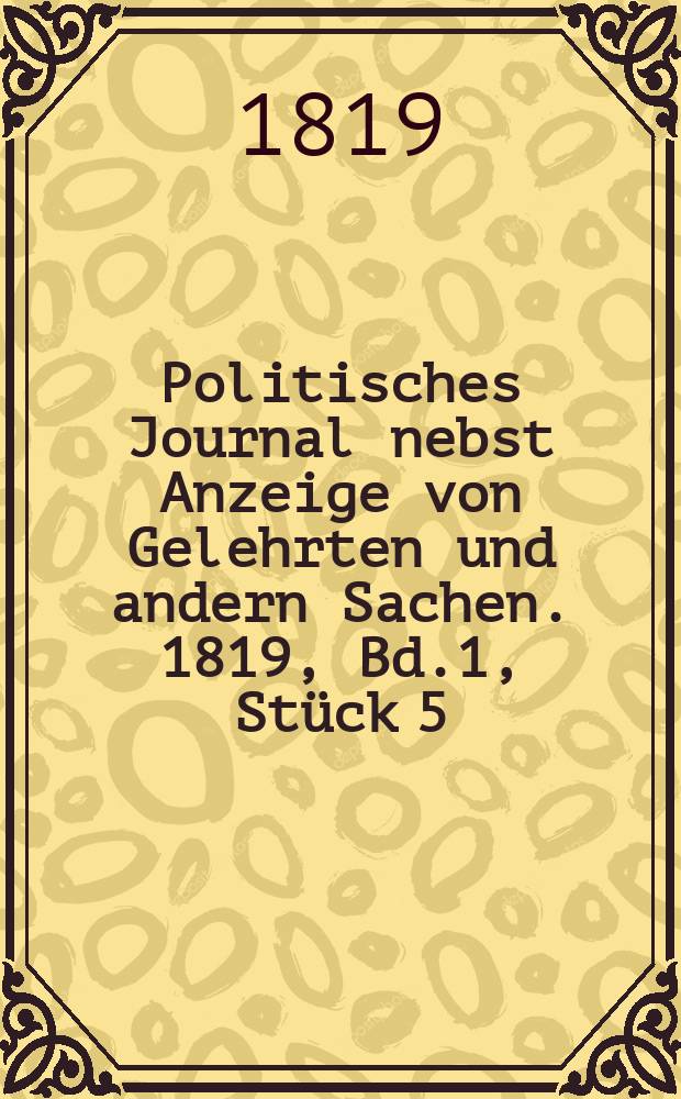 Politisches Journal nebst Anzeige von Gelehrten und andern Sachen. 1819, Bd.1, Stück 5