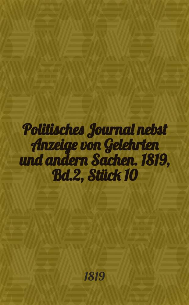 Politisches Journal nebst Anzeige von Gelehrten und andern Sachen. 1819, Bd.2, Stück 10