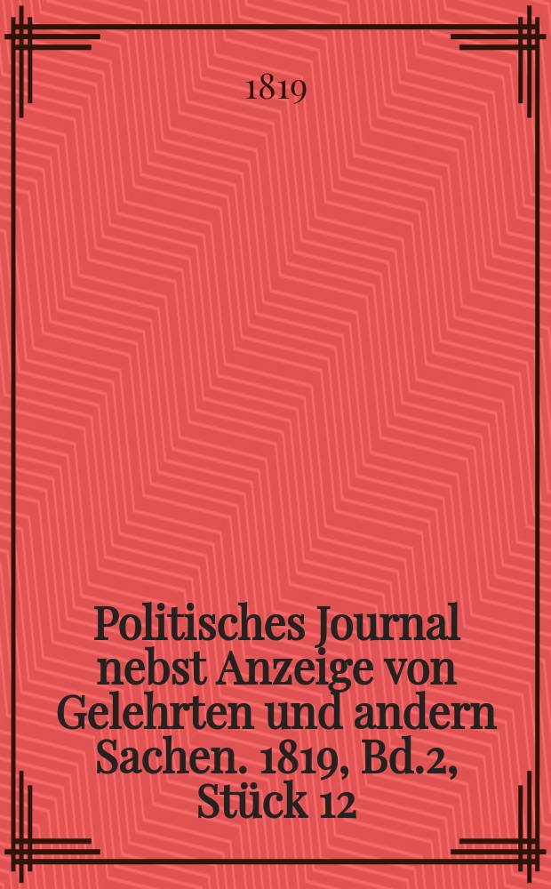 Politisches Journal nebst Anzeige von Gelehrten und andern Sachen. 1819, Bd.2, Stück 12