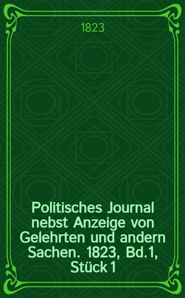 Politisches Journal nebst Anzeige von Gelehrten und andern Sachen. 1823, Bd.1, Stück 1