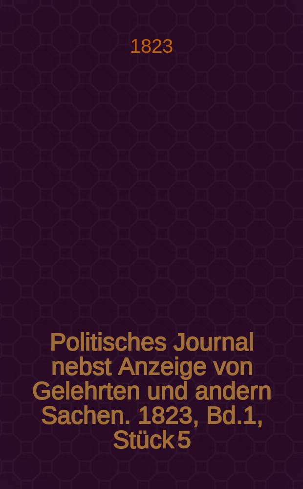 Politisches Journal nebst Anzeige von Gelehrten und andern Sachen. 1823, Bd.1, Stück 5