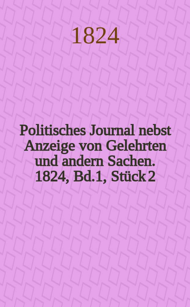 Politisches Journal nebst Anzeige von Gelehrten und andern Sachen. 1824, Bd.1, Stück 2