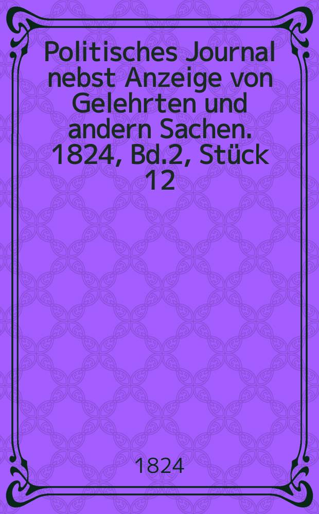 Politisches Journal nebst Anzeige von Gelehrten und andern Sachen. 1824, Bd.2, St&uuml;ck 12