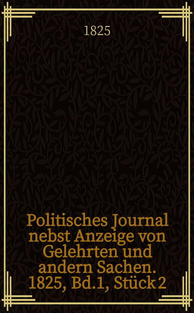 Politisches Journal nebst Anzeige von Gelehrten und andern Sachen. 1825, Bd.1, Stück 2