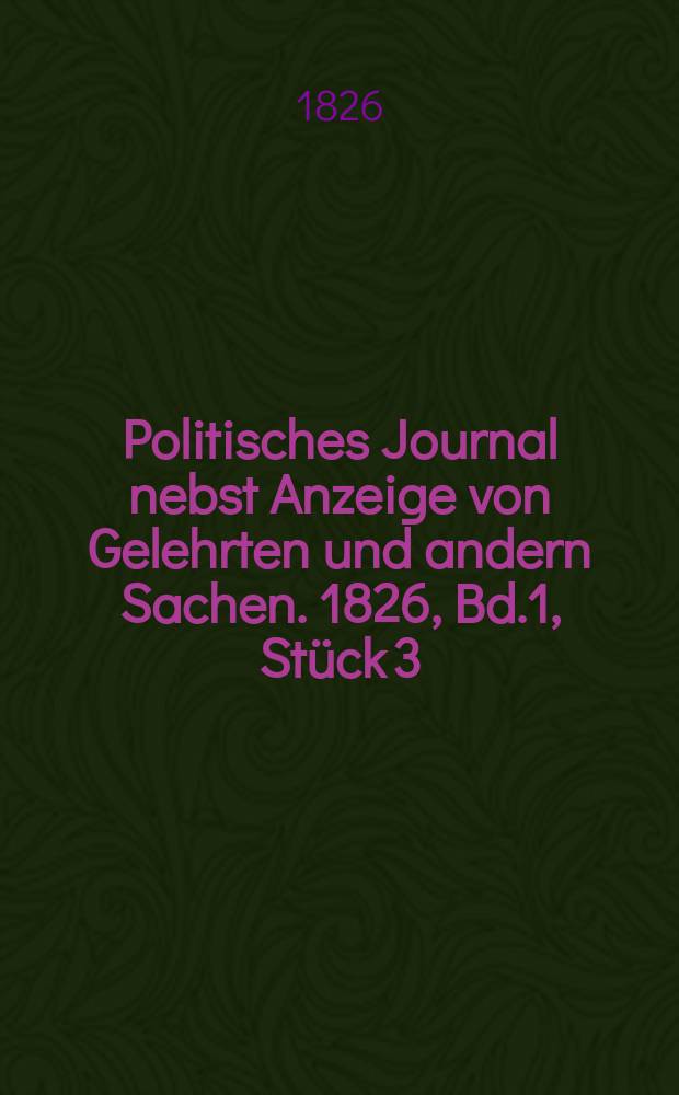 Politisches Journal nebst Anzeige von Gelehrten und andern Sachen. 1826, Bd.1, Stück 3