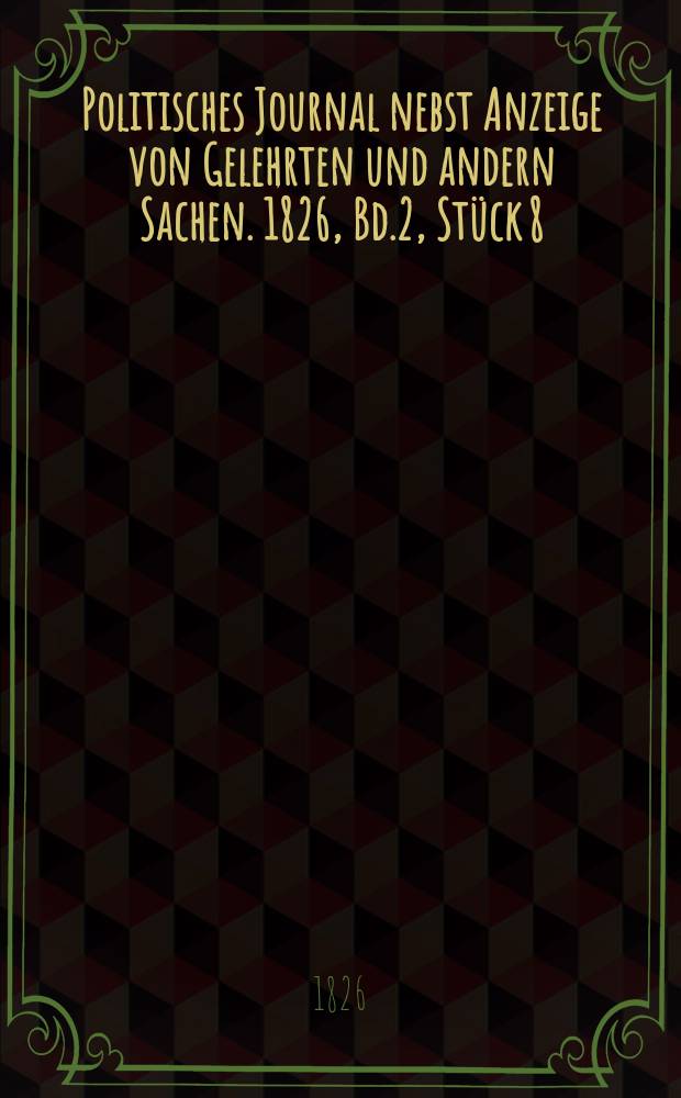 Politisches Journal nebst Anzeige von Gelehrten und andern Sachen. 1826, Bd.2, Stück 8
