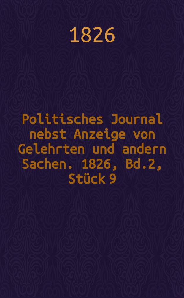 Politisches Journal nebst Anzeige von Gelehrten und andern Sachen. 1826, Bd.2, Stück 9