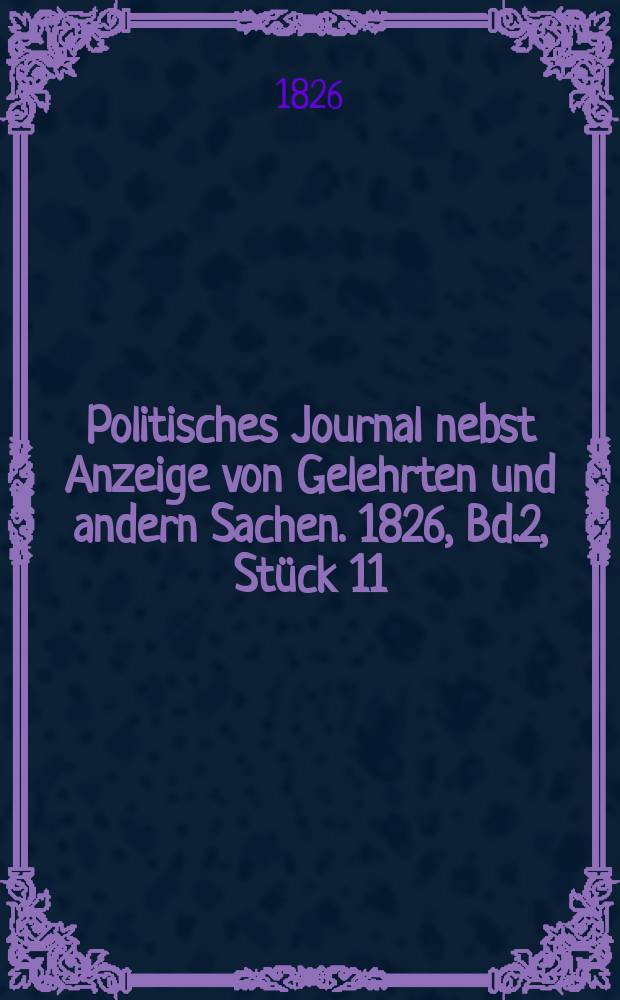Politisches Journal nebst Anzeige von Gelehrten und andern Sachen. 1826, Bd.2, Stück 11