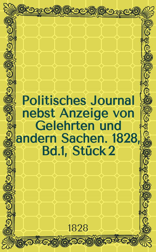 Politisches Journal nebst Anzeige von Gelehrten und andern Sachen. 1828, Bd.1, Stück 2