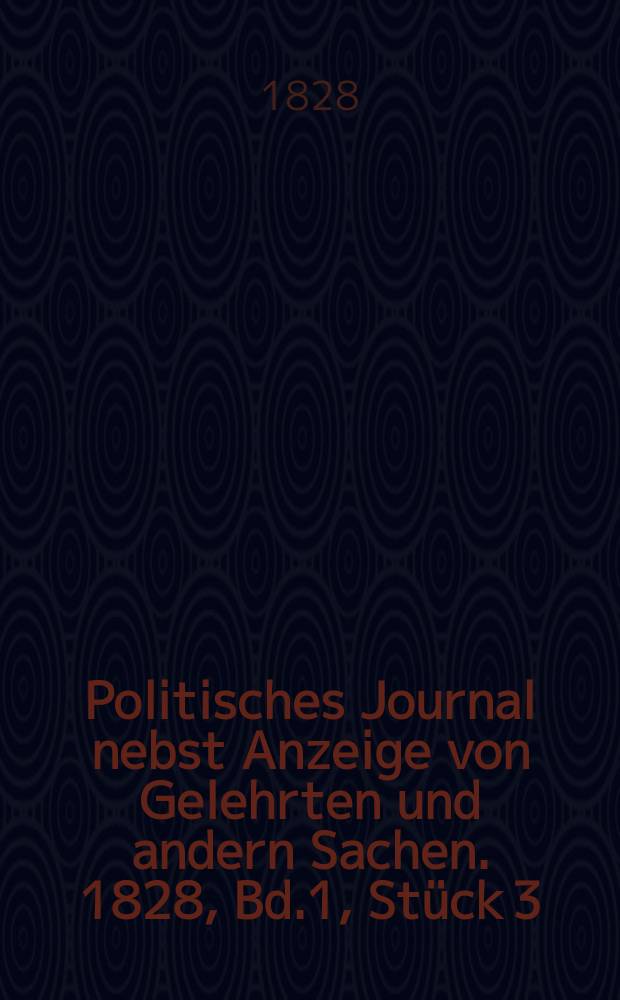Politisches Journal nebst Anzeige von Gelehrten und andern Sachen. 1828, Bd.1, Stück 3