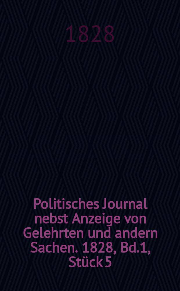 Politisches Journal nebst Anzeige von Gelehrten und andern Sachen. 1828, Bd.1, Stück 5
