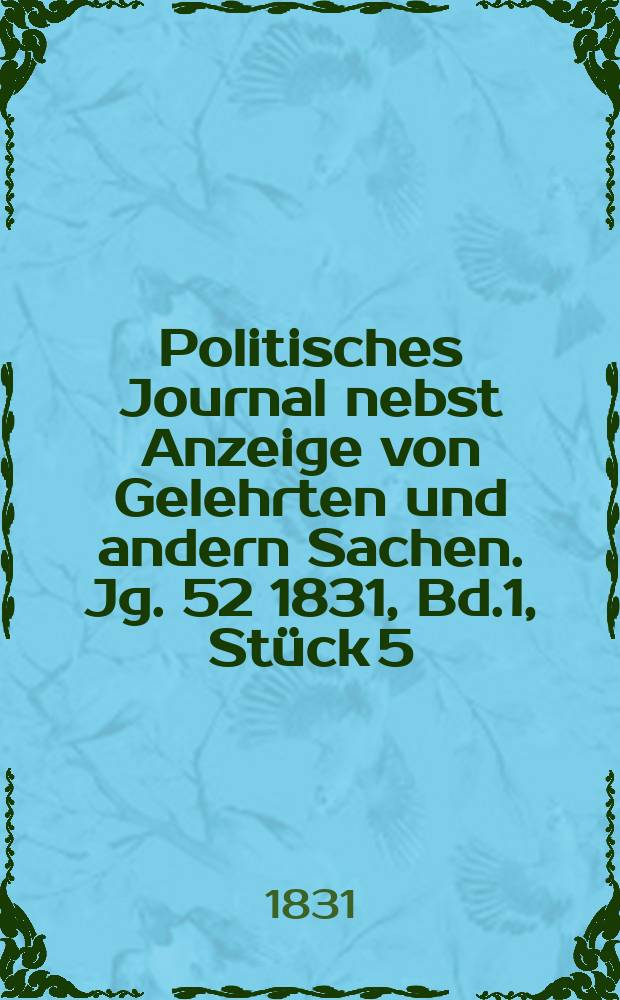 Politisches Journal nebst Anzeige von Gelehrten und andern Sachen. Jg. 52 1831, Bd.1, Stück 5