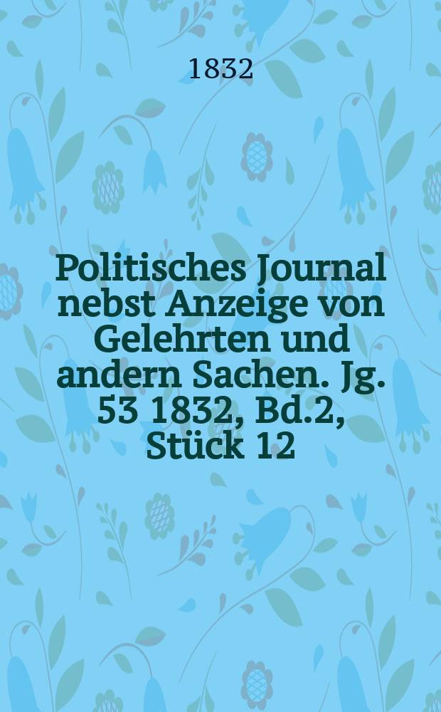 Politisches Journal nebst Anzeige von Gelehrten und andern Sachen. Jg. 53 1832, Bd.2, Stück 12