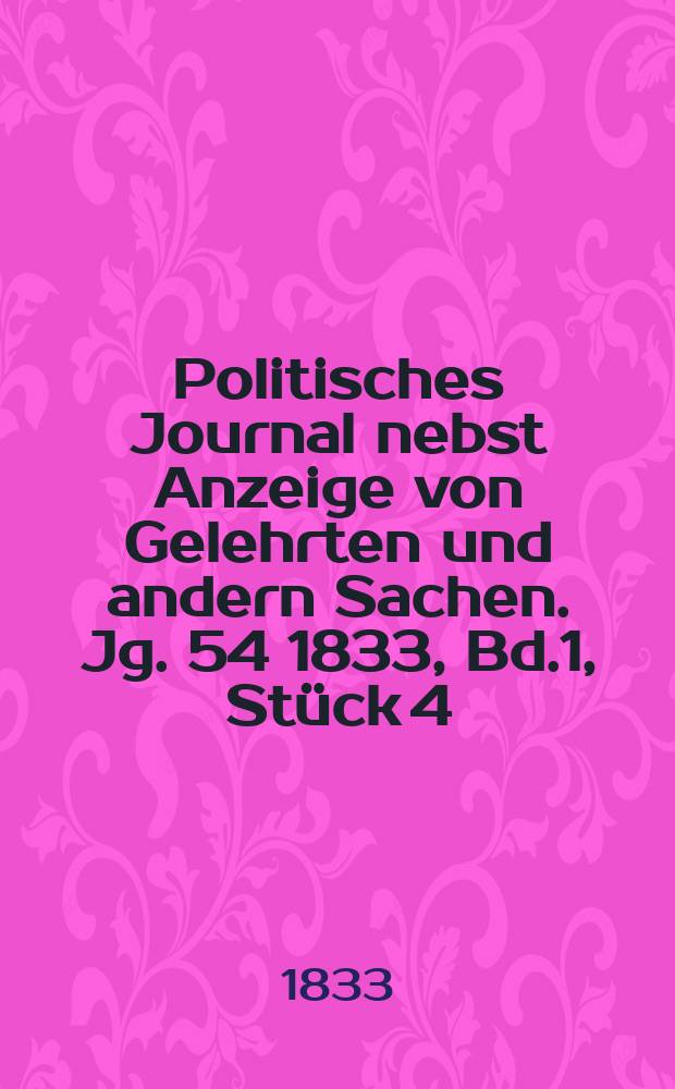 Politisches Journal nebst Anzeige von Gelehrten und andern Sachen. Jg. 54 1833, Bd.1, Stück 4