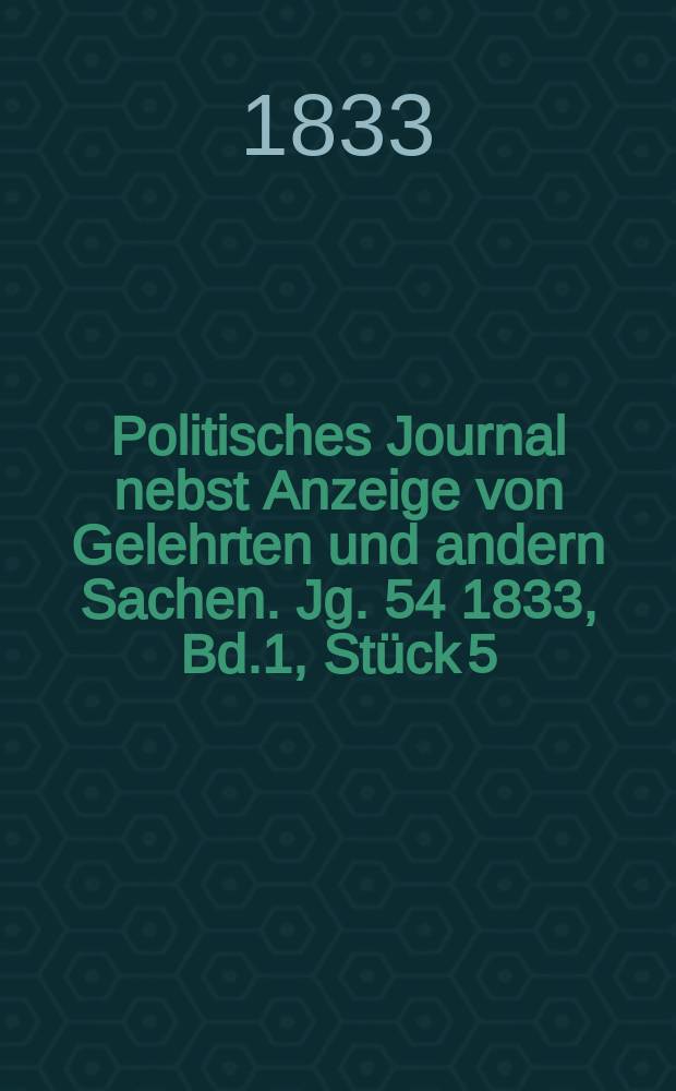 Politisches Journal nebst Anzeige von Gelehrten und andern Sachen. Jg. 54 1833, Bd.1, Stück 5
