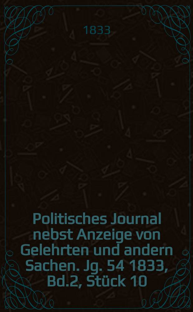 Politisches Journal nebst Anzeige von Gelehrten und andern Sachen. Jg. 54 1833, Bd.2, Stück 10