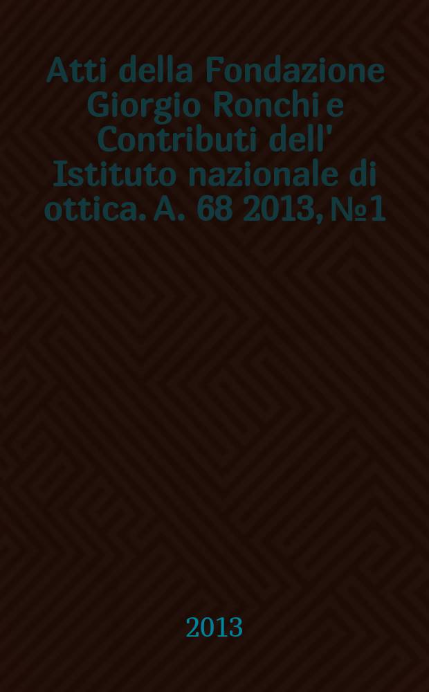 Atti della Fondazione Giorgio Ronchi e Contributi dell' Istituto nazionale di ottica. A. 68 2013, № 1