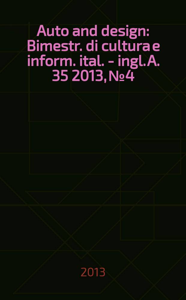 Auto and design : Bimestr. di cultura e inform. ital. - ingl. A. 35 2013, № 4