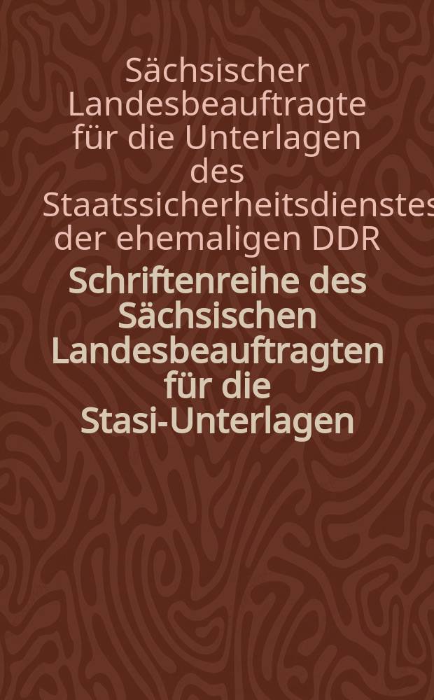 Schriftenreihe des Sächsischen Landesbeauftragten für die Stasi-Unterlagen = Саксонские записки земельных уполномоченных для Штази