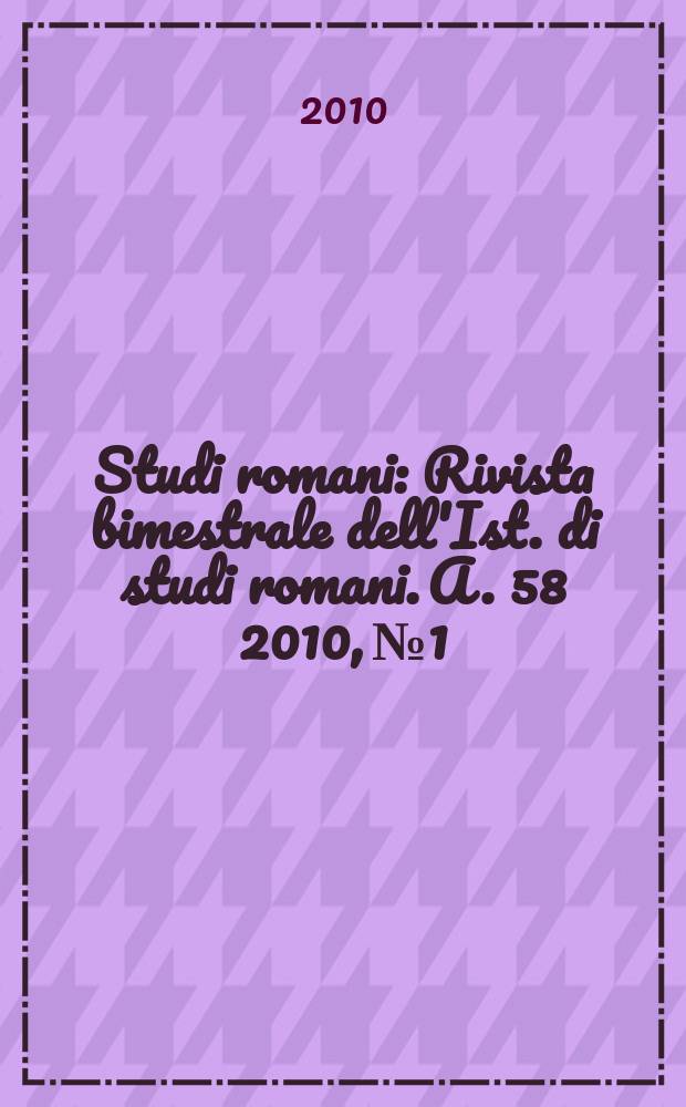 Studi romani : Rivista bimestrale dell'Ist. di studi romani. A. 58 2010, № 1/4