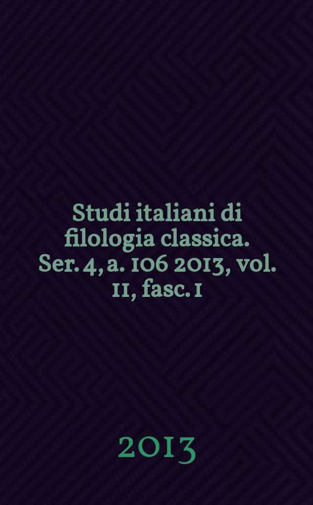 Studi italiani di filologia classica. Ser. 4, a. 106 2013, vol. 11, fasc. 1